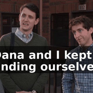 Dana and I kept finding ourselves