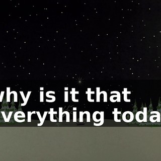 why is it that everything today