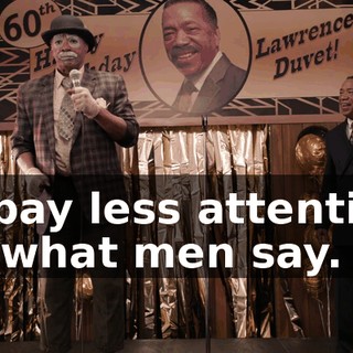 "I pay less attention to what men say.