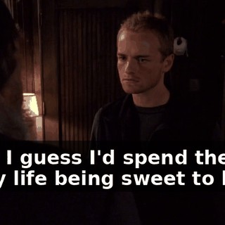 Then I guess I'd spend the rest of my life being sweet to her...