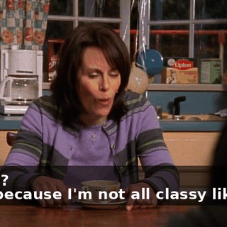 - What? - Just because I'm not all classy like you.