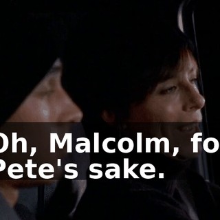 Oh, Malcolm, for Pete's sake.