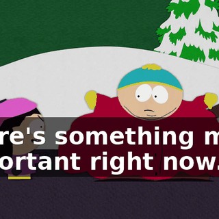 There's something more important right now.
