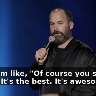 And I'm like, "Of course you should do it. It's the best. It's awesome.
