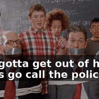 We gotta get out of here. Let's go call the police.