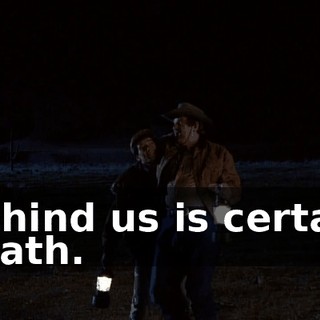 Behind us is certain death.