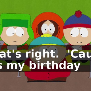 That's right. ♪ 'Cause it's my birthday ♪