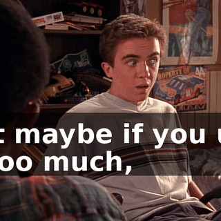 But maybe if you use it too much,