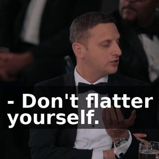 - Don't flatter yourself.