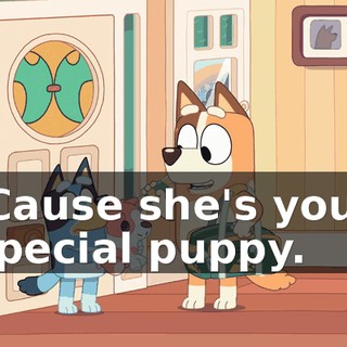 'Cause she's your special puppy.