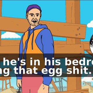 and he's in his bedroom doing that egg shit.