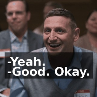 -Yeah. -Good. Okay.
