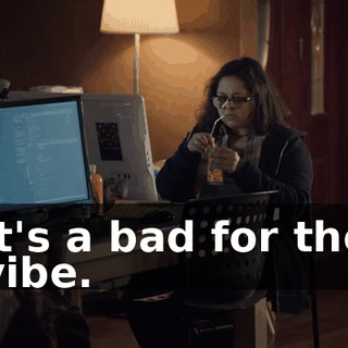 It's a bad for the vibe.