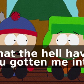What the hell have you gotten me into!