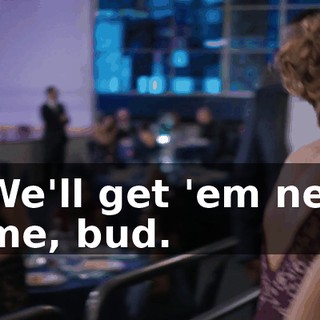 - We'll get 'em next time, bud.