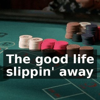 ♪ The good life slippin' away ♪
