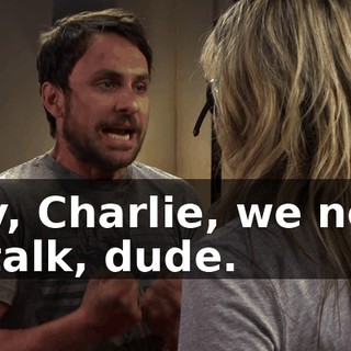 Hey, Charlie, we need to talk, dude.