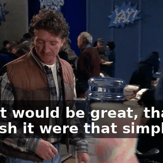 - That would be great, thanks. - I wish it were that simple.