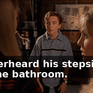 I overheard his stepsister in the bathroom.