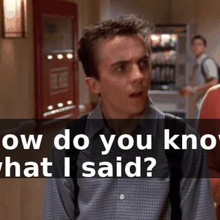 How do you know what I said?