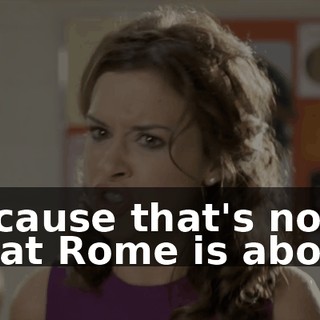 Because that's not what Rome is about!