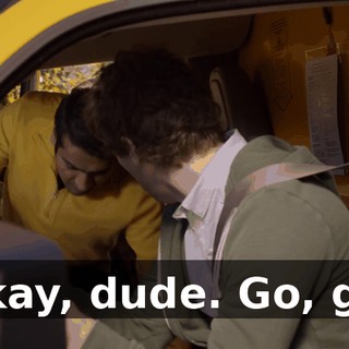 Okay, dude. Go, go.
