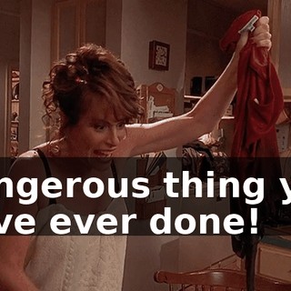 dangerous thing you have ever done!