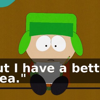 but I have a better idea."