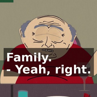 Family. - Yeah, right.