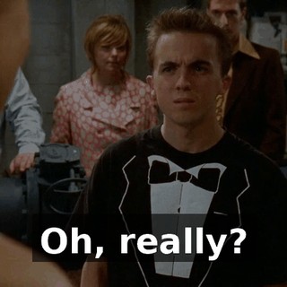 Oh, really?