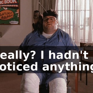 Really? I hadn't noticed anything.