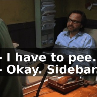 - I have to pee. - Okay. Sidebar.