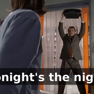 ♪ Tonight's the night ♪
