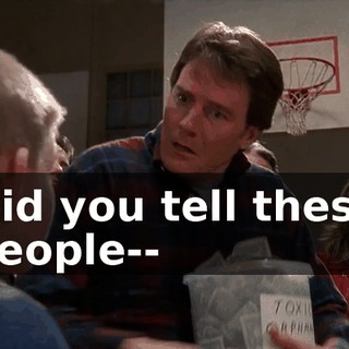 Did you tell these people--
