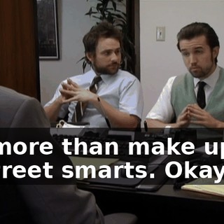 we more than make up for in street smarts. Okay?