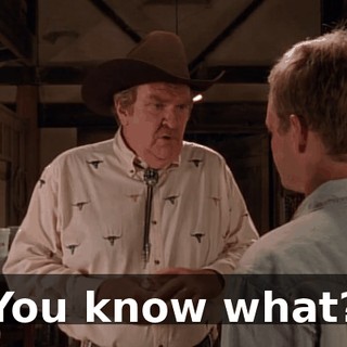 You know what?