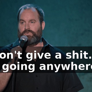 "I don't give a shit. I'm not going anywhere."