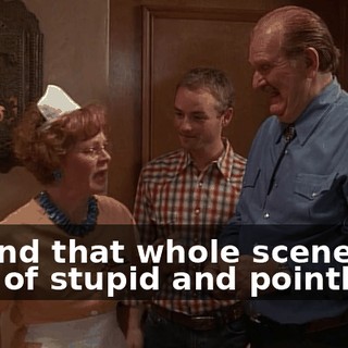 I found that whole scene was kind of stupid and pointless.