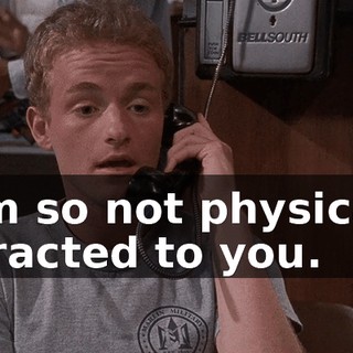 I am so not physically attracted to you.
