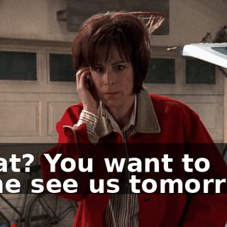 What? You want to come see us tomorrow?