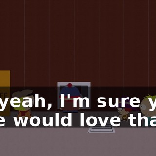 Oh yeah, I'm sure your wife would love that!