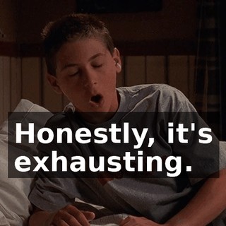 Honestly, it's exhausting.