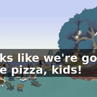 Looks like we're gonna have pizza, kids!