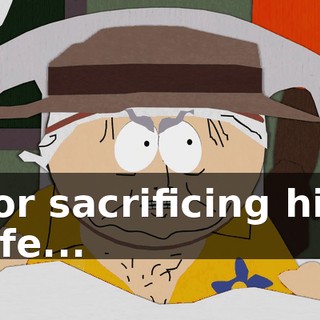 for sacrificing his life...