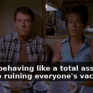 Stop behaving like a total ass! You're ruining everyone's vacation.