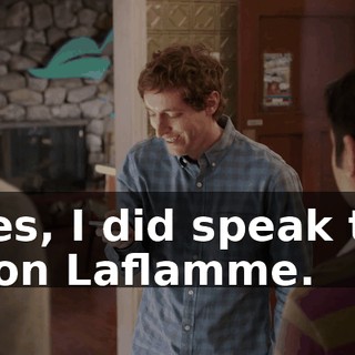 Yes, I did speak to Ron Laflamme.
