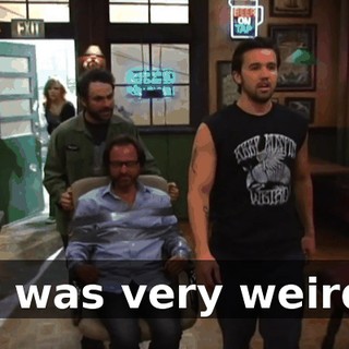 It was very weird.
