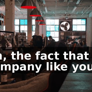 Uh, the fact that a company like yours