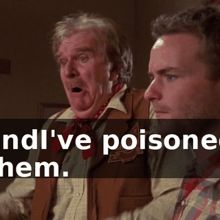 andI've poisoned them.