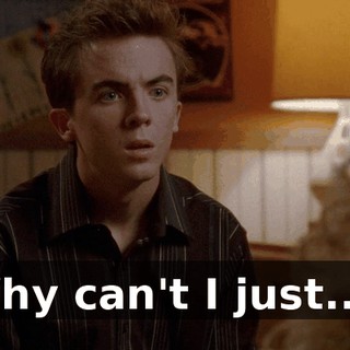 Why can't I just...?